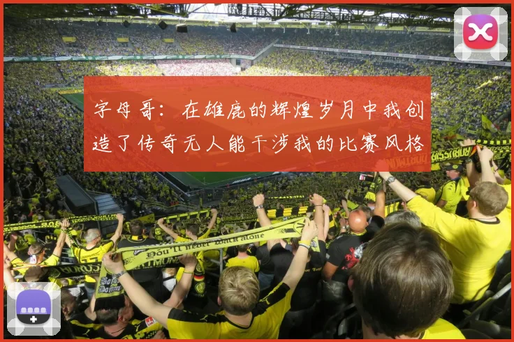 字母哥：在雄鹿的辉煌岁月中我创造了传奇无人能干涉我的比赛风格
